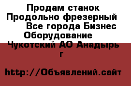 Продам станок Продольно-фрезерный 6640 - Все города Бизнес » Оборудование   . Чукотский АО,Анадырь г.